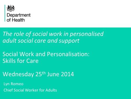 1 The role of social work in personalised adult social care and support Social Work and Personalisation: Skills for Care Wednesday 25 th June 2014 Lyn.