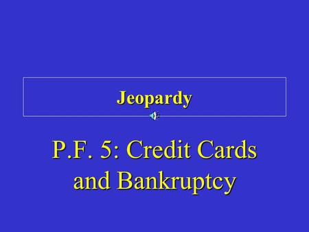 Jeopardy P.F. 5: Credit Cards and Bankruptcy. Category 1 Category 2 Category 3 Category 4 Category 5 Category 6 100 200 300 400 500.