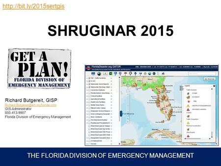 THE FLORIDA DIVISION OF EMERGENCY MANAGEMENT SHRUGINAR 2015 Richard Butgereit, GISP GIS Administrator 850-413-9907 Florida.