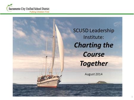 1 SCUSD Leadership Institute: Charting the Course Together August 2014.