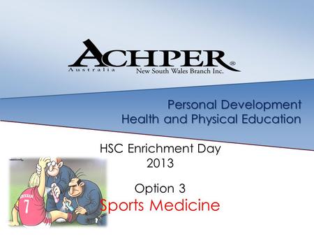 Personal Development Health and Physical Education HSC Enrichment Day 2013 Option 3 Sports Medicine.