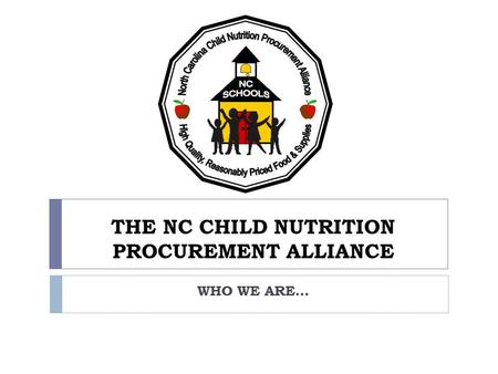 THE NC CHILD NUTRITION PROCUREMENT ALLIANCE WHO WE ARE…