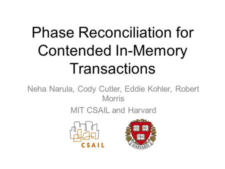 Phase Reconciliation for Contended In-Memory Transactions Neha Narula, Cody Cutler, Eddie Kohler, Robert Morris MIT CSAIL and Harvard.