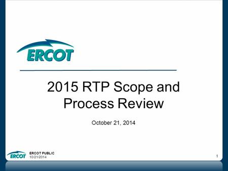 ERCOT PUBLIC 10/21/2014 1 2015 RTP Scope and Process Review October 21, 2014.