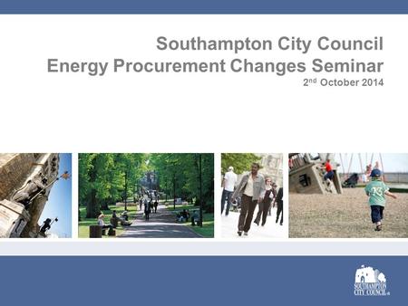 Southampton City Council Energy Procurement Changes Seminar 2 nd October 2014.