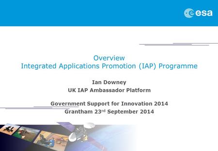 Overview Integrated Applications Promotion (IAP) Programme Ian Downey UK IAP Ambassador Platform Government Support for Innovation 2014 Grantham 23 rd.