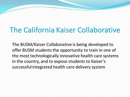 The California Kaiser Collaborative The BUSM/Kaiser Collaborative is being developed to offer BUSM students the opportunity to train in one of the most.