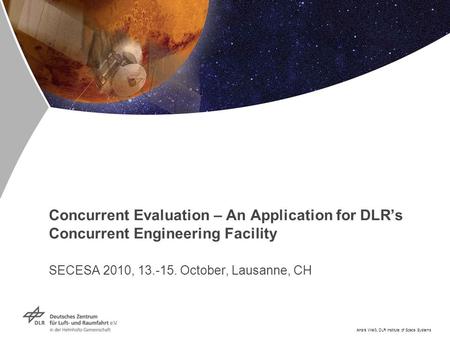 André Weiß, DLR Institute of Space Systems Concurrent Evaluation – An Application for DLR’s Concurrent Engineering Facility SECESA 2010, 13.-15. October,