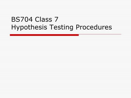 BS704 Class 7 Hypothesis Testing Procedures