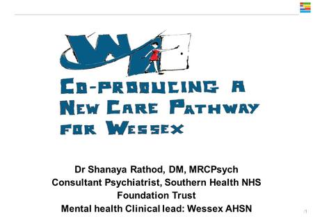 /1 Dr Shanaya Rathod, DM, MRCPsych Consultant Psychiatrist, Southern Health NHS Foundation Trust Mental health Clinical lead: Wessex AHSN.