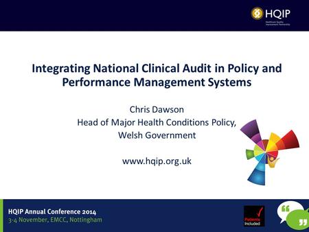 Integrating National Clinical Audit in Policy and Performance Management Systems Chris Dawson Head of Major Health Conditions Policy, Welsh Government.