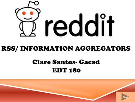 RSS/ INFORMATION AGGREGATORS Clare Santos- Gacad EDT 180 Nex t.