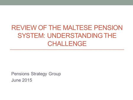Review of the Maltese Pension System: Understanding the challenge