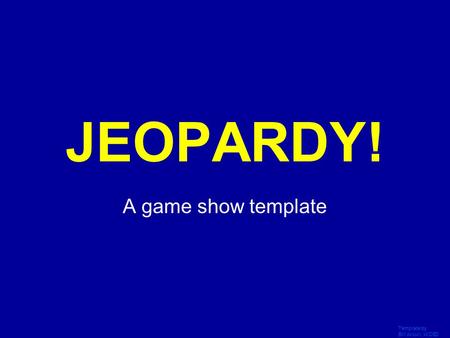 JEOPARDY! A game show template Click Once to Begin Template by