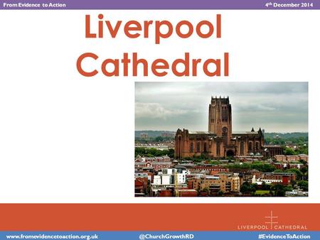 Liverpool Cathedral #EvidenceToAction From Evidence to Action 4 th December 2014.