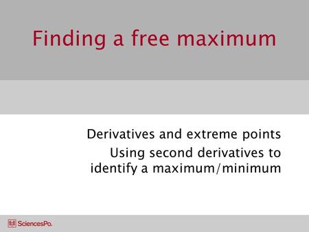 Finding a free maximum Derivatives and extreme points Using second derivatives to identify a maximum/minimum.