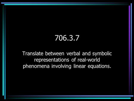 706.3.7 Translate between verbal and symbolic representations of real-world phenomena involving linear equations.