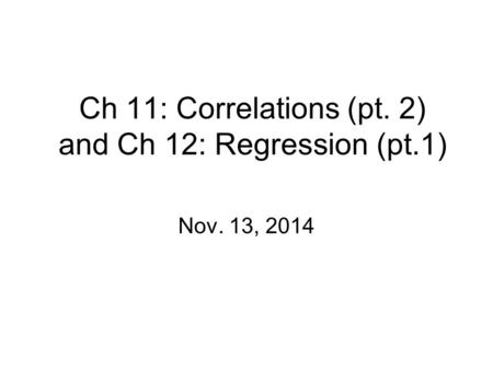 Ch 11: Correlations (pt. 2) and Ch 12: Regression (pt.1) Nov. 13, 2014.