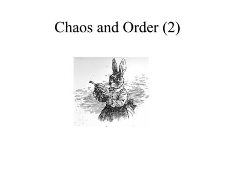 Chaos and Order (2). Rabbits If there are x n rabbits in the n-th generation, then in the n+1-th generation, there will be x n+1= (1+r)x n (only works.