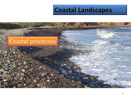 Coastal Landscapes Coastal processes.