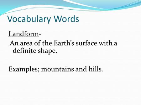 Vocabulary Words Landform- Examples; mountains and hills.