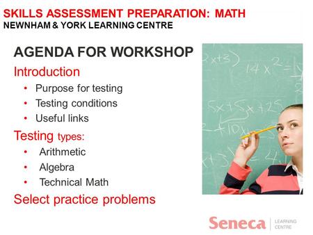 SKILLS ASSESSMENT PREPARATION: MATH NEWNHAM & YORK LEARNING CENTRE AGENDA FOR WORKSHOP Introduction Purpose for testing Testing conditions Useful links.