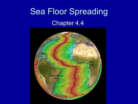 Sea Floor Spreading Chapter 4.4. What is the mid-ocean ridge? What do we use to map the mid-ocean ridge? The mid-ocean ridge is the longest chain of mountains.