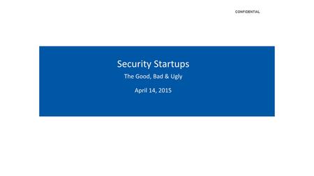 Security Startups The Good, Bad & Ugly April 14, 2015