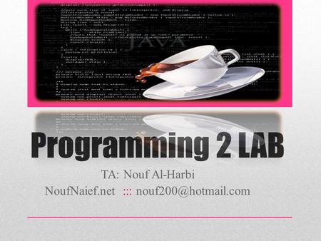 Programming 2 LAB TA: Nouf Al-Harbi NoufNaief.net :::
