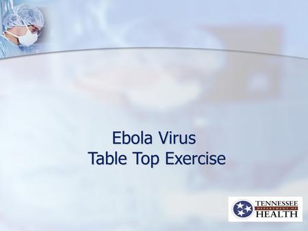 Ebola Virus Table Top Exercise Table Top Exercise.
