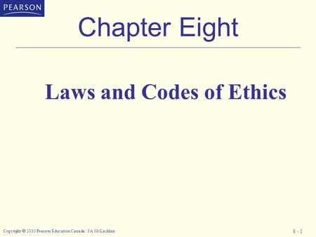 Copyright  2010 Pearson Education Canada / J A McLachlan 8 - 1 Chapter Eight Laws and Codes of Ethics.