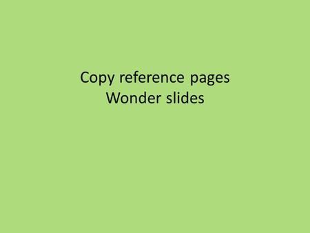 Copy reference pages Wonder slides