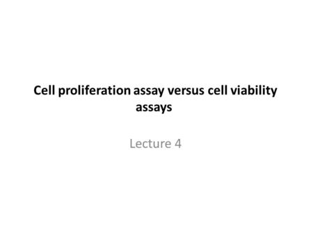 Cell proliferation assay versus cell viability assays Lecture 4.