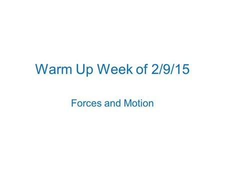 Warm Up Week of 2/9/15 Forces and Motion.