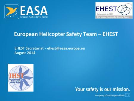 European Helicopter Safety Team – EHEST EHEST Secretariat - August 2014.