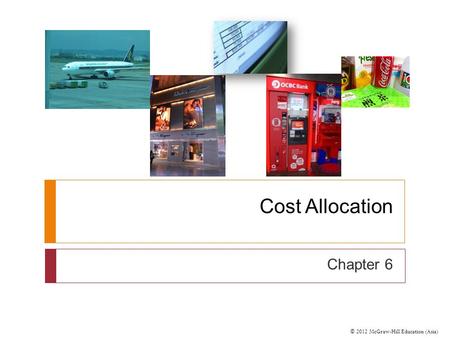 © 2012 McGraw-Hill Education (Asia) Cost Allocation Chapter 6.