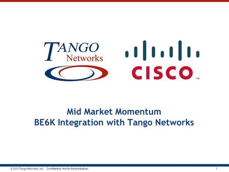© 2013 Tango Networks, Inc. Confidential. Not for Redistribution. 1 Mid Market Momentum BE6K Integration with Tango Networks.