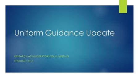 Uniform Guidance Update RESEARCH ADMINISTRATORS TEAM MEETING FEBRUARY 2015.