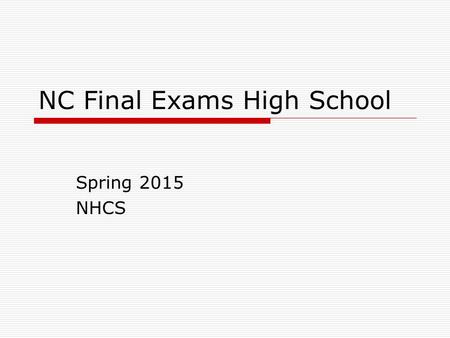 NC Final Exams High School Spring 2015 NHCS. Rationale  The schedule is designed to parallel the secure and controlled manner in which end-of-grade assessments.