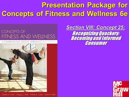Presentation Package for Concepts of Fitness and Wellness 6e Section VIII: Concept 25: Recognizing Quackery: Becoming and Informed Consumer.
