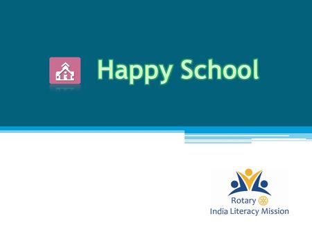  What is a Happy School?  To survey and select a school for a Happy School Project  To execute a Happy School Project  To fund a Happy School Project.