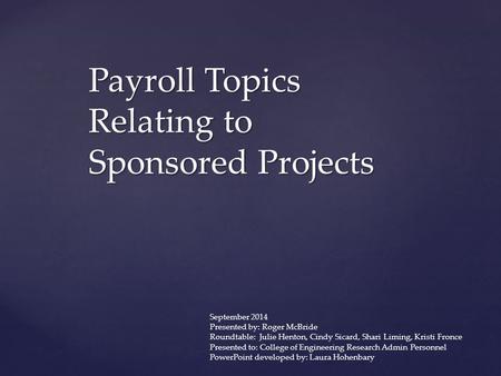 Payroll Topics Relating to Sponsored Projects September 2014 Presented by: Roger McBride Roundtable: Julie Henton, Cindy Sicard, Shari Liming, Kristi Fronce.