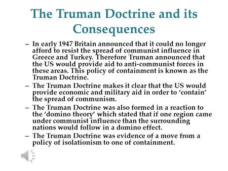 The Truman Doctrine and its Consequences – In early 1947 Britain announced that it could no longer afford to resist the spread of communist influence.