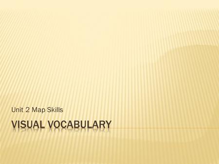 Unit 2 Map Skills Visual Vocabulary.