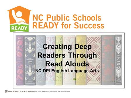 Creating Deep Readers Through Read Alouds NC DPI English Language Arts.