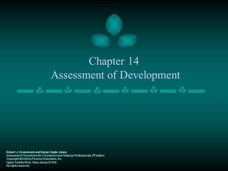 Chapter 14 Assessment of Development Robert J. Drummond and Karyn Dayle Jones Assessment Procedures for Counselors and Helping Professionals, 6 th edition.