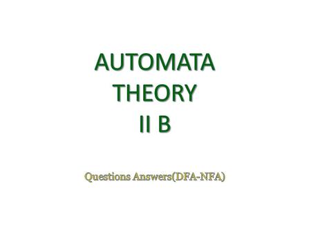 Dept. of Computer Science & IT, FUUAST Automata Theory 2 Automata Theory II B Q.For  = {a, b} construct DFA that accepts all strings with exactly one.