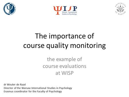 The importance of course quality monitoring the example of course evaluations at WISP dr Wouter de Raad Director of the Warsaw International Studies in.