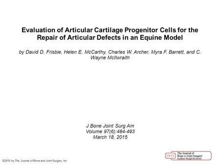 Evaluation of Articular Cartilage Progenitor Cells for the Repair of Articular Defects in an Equine Model by David D. Frisbie, Helen E. McCarthy, Charles.