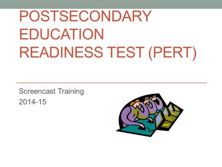 POSTSECONDARY EDUCATION READINESS TEST (PERT) Screencast Training 2014-15 PERT.